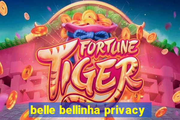 belle bellinha privacy